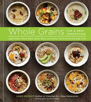 Whole Grains for a New Generation: Light Dishes, Hearty Meals, Sweet Treats, and Sundry Snacks for the Everyday Cook by Liana Krissoff
