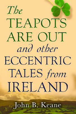 The Teapots Are Out and Other Eccentric Tales from Ireland by John Brendan Keane