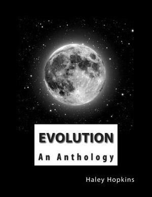 Evolution: An Anthology by Haley Hopkins