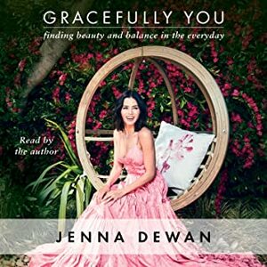 Gracefully You: How to Live Your Best Life Every Day by Jenna Dewan