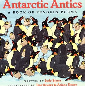 Antarctic Antics: A Book of Penguin Poems by Judy Sierra