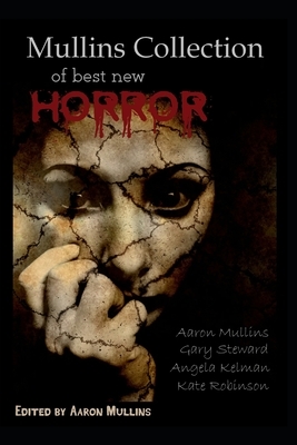 Mullins Collection of Best New Horror by Kate Robinson, Aaron Mullins, Gary Steward