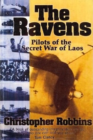 The Ravens: Pilots of the Secret War of Laos by Christopher Robbins