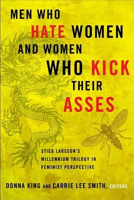 Men Who Hate Women and Women Who Kick Their Asses: Stieg Larsson's Millennium Trilogy in Feminist Perspective by 