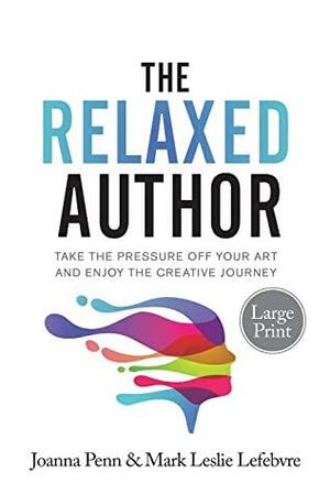 The Relaxed Author Large Print: Take the Pressure Off Your Art and Enjoy the Creative Journey by Mark Leslie Lefebvre, Joanna Penn