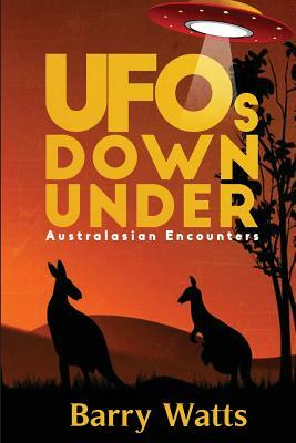 UFOs Down Under: Australasian Encounters by Barry Watts