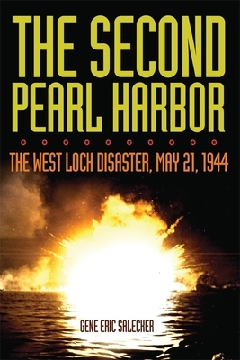 The Second Pearl Harbor: The West Loch Disaster, May 21, 1944 by Gene Eric Salecker