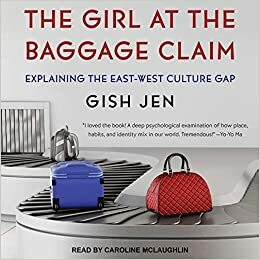 The Girl at the Baggage Claim Lib/E: Explaining the East-West Culture Gap by Gish Jen