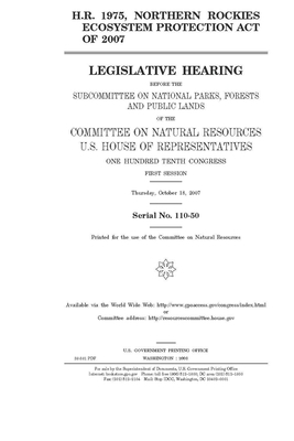H.R. 1975, Northern Rockies Ecosystem Protection Act of 2007 by Committee on Natural Resources (house), United States House of Representatives, United St Congress