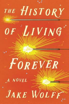 The History of Living Forever by Jake Wolff