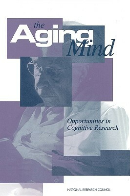 The Aging Mind: Opportunities in Cognitive Research by Commission on Behavioral and Social Scie, Board on Behavioral Cognitive and Sensor, National Research Council