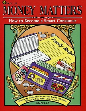 Money Matters: How to Become a Smart Consumer by Katherine Howe, Judy Edelstein, Judith Edelstein