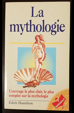 La mythologie: ses dieux, ses héros, ses légendes by Edith Hamilton