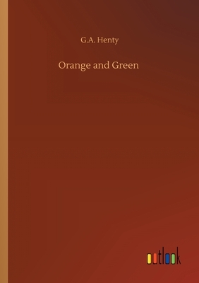 Orange and Green by G.A. Henty
