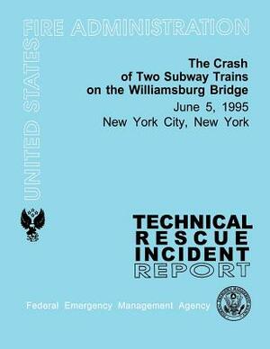 The Crash of Two Subway Trains on the Williamsburg Bridge- New York City, NY: Technical Rescue Incident Report by U. S. Fire Administration, Federal Emergancy Management Agency