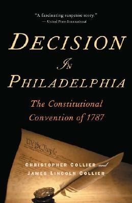 Decision in Philadelphia: The Constitutional Convention of 1787 by Christopher Collier