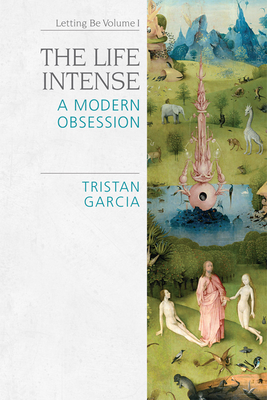 The Life Intense: A Modern Obsession by Tristan Garcia