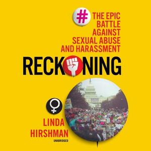 Reckoning: The Epic Battle Against Sexual Abuse and Harassment by Linda Hirshman