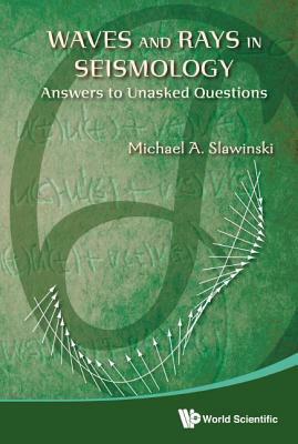 Waves and Rays in Seismology: Answers to Unasked Questions by Michael A. Slawinski