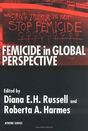Femicide in Global Perspective by Diana E.H. Russell, Roberta A. Harmes