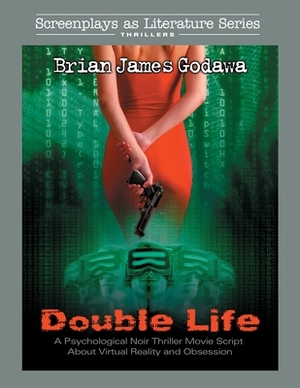 Double Life: A Noir Thriller Movie Script About Virtual Reality and Obsession by Brian James Godawa