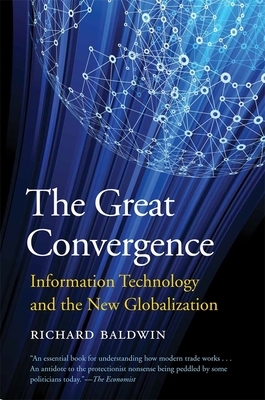 The Great Convergence: Information Technology and the New Globalization by Richard Baldwin