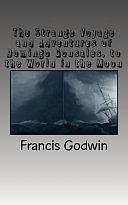 The Strange Voyage and Adventures of Domingo Gonsales, to the World in the Moon by Francis Godwin