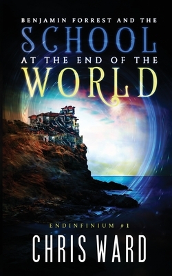 Benjamin Forrest and the School at the End of the World by Chris Ward