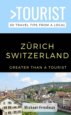 Greater Than a Tourist- Zürich Switzerland: 50 Travel Tips from a Local by Greater Than a. Tourist, Michael Friedman