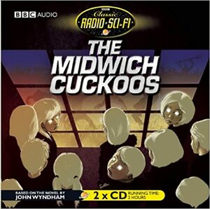 The Midwich Cuckoos: Classic Radio Sci-Fi by John Wyndham