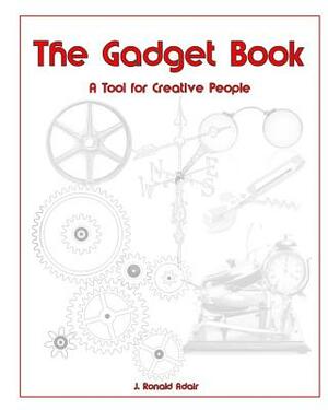 The Gadget Book: A Tool for Creative People by J. Ronald Adair