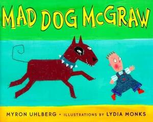 Mad Dog McGraw by Myron Uhlberg, Lydia Monks