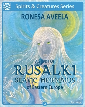 A Study of Rusalki - Slavic Mermaids of Eastern Europe by Ronesa Aveela