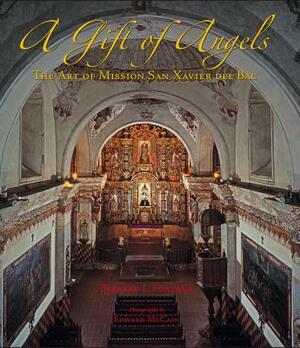 A Gift of Angels: The Art of Mission San Xavier del Bac by Bernard L. Fontana