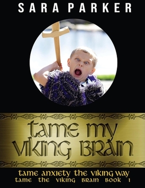 Tame My Viking Brain: Tame Anxiety the Viking Way by Sara Parker