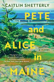 Pete and Alice in Maine: A Novel by Caitlin Shetterly