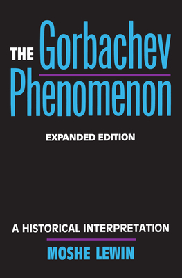 The Gorbachev Phenomenon: A Historical Interpretation by Moshe Lewin