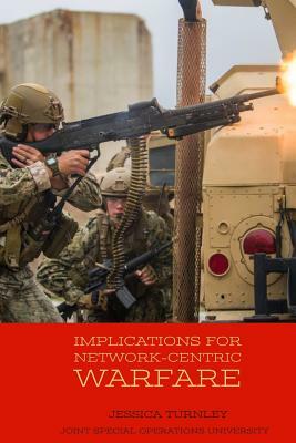 Implications for Network-Centric Warfare by Joint Special Operations University Pres, Jessica Turnley