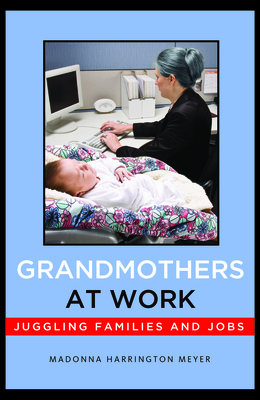 Grandmothers at Work: Juggling Families and Jobs by Madonna Harrington Meyer