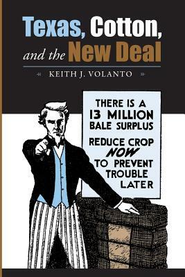 Texas, Cotton, and the New Deal by Keith J. Volanto