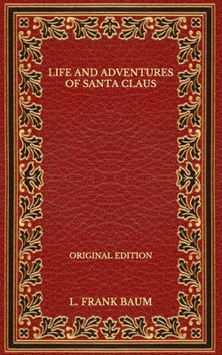 Life and Adventures of Santa Claus - Original Edition by L. Frank Baum