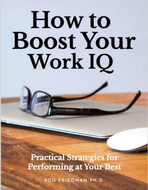 How to Boost Your Work IQ by Ron Friedman