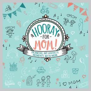 Hooray for Mom!: Drawing My Favorite Moments with Mom by Cedar Fort