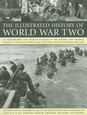 The Illustrated History of World War Two: An Authoritative and Detailed Account of the Military and Political Events of the Second World War, with Ove by Donald Sommerville