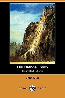 Our National Parks (Illustrated Edition) (Dodo Press) by John Muir