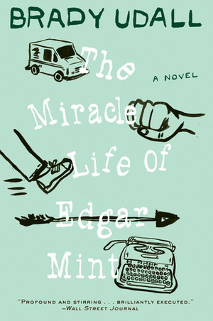 The Miracle Life of Edgar Mint by Brady Udall