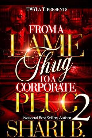 From A Lame Thug, To A Corporate Plug 2: Finale by Shari B., Shari B.