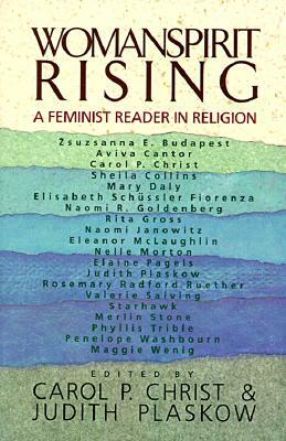 Womanspirit Rising: A Feminist Reader in Religion by Carol P. Christ