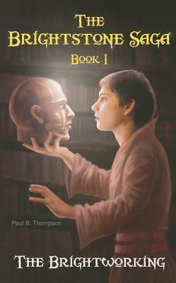 The Brightworking: Book I of the Brightstone Saga by Paul B. Thompson