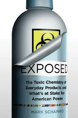 Exposed: The Toxic Chemistry of Everyday Products - Who's at Risk and What's at Stake for American Power by Mark Schapiro